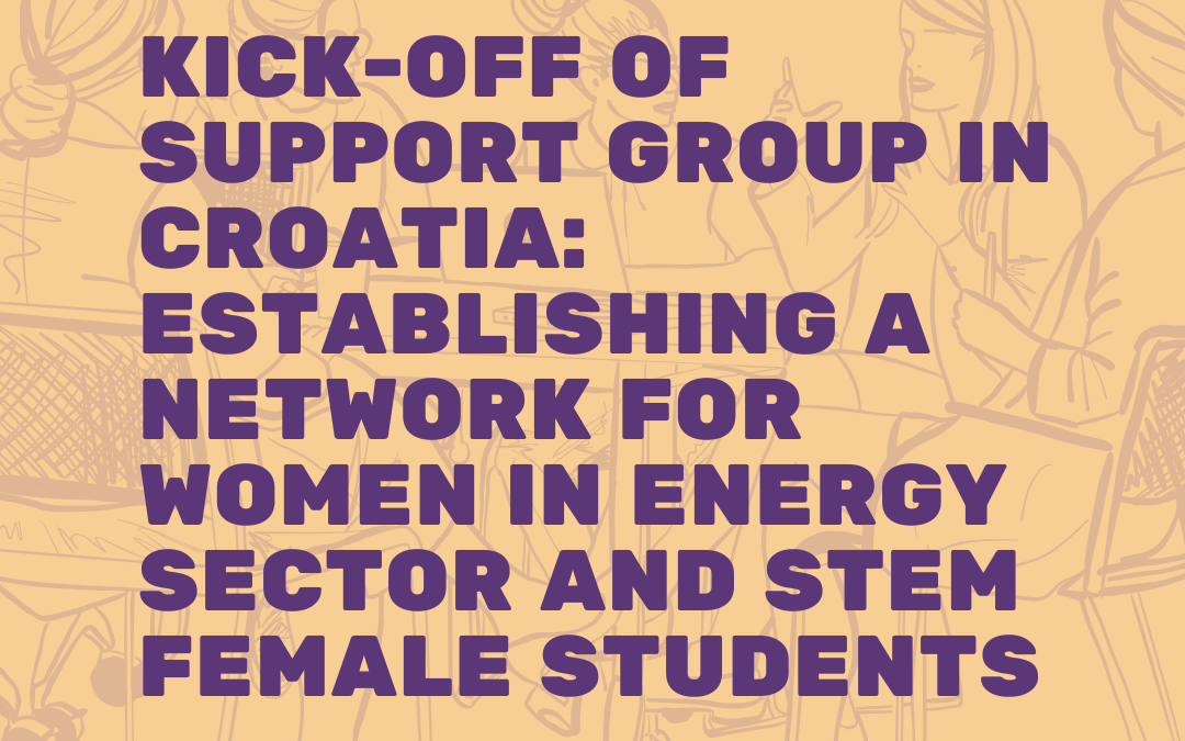 KICK-OFF OF SUPPORT GROUP IN CROATIA: Establishing a network for women in energy sector and STEM female students